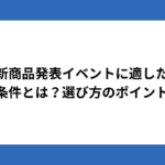 新商品発表イベントに適した会場の条件とは？選び方のポイントを解説